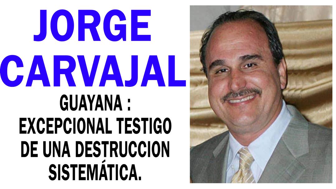 GUAYANA:EXCEPCIONAL TESTIGO DE UNA DESTRUCCION SISTEMÁTICA. Jorge Carvajal Morales