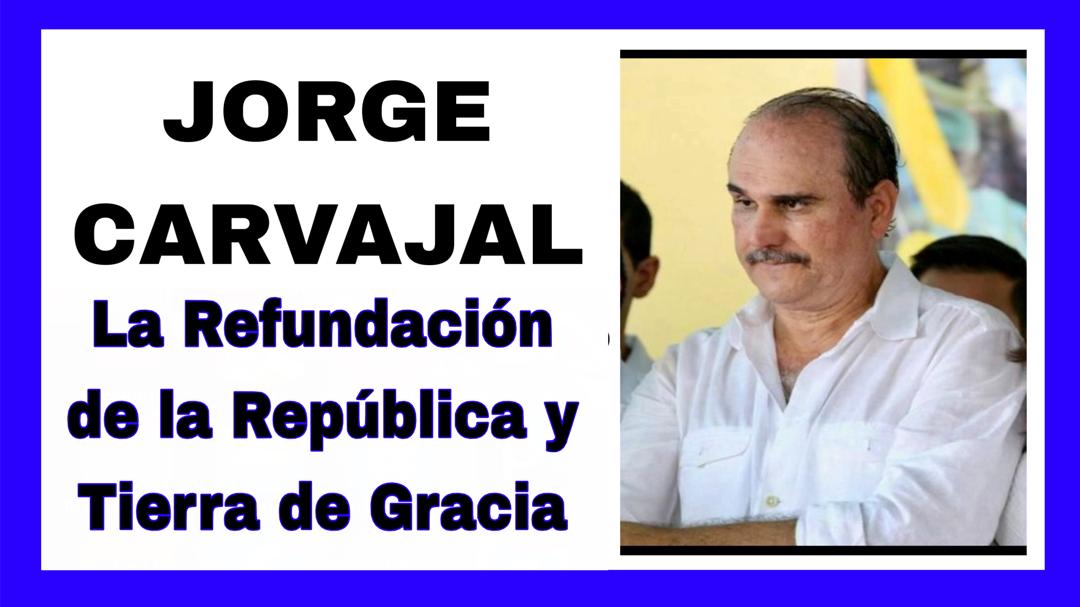 La Refundación de la República y Tierra de Gracia      Por Jorge Carvajal Morales
